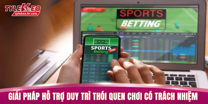Chơi Có Trách Nhiệm 3 Các giải pháp hỗ trợ duy trì thói quen chơi có trách nhiệm
