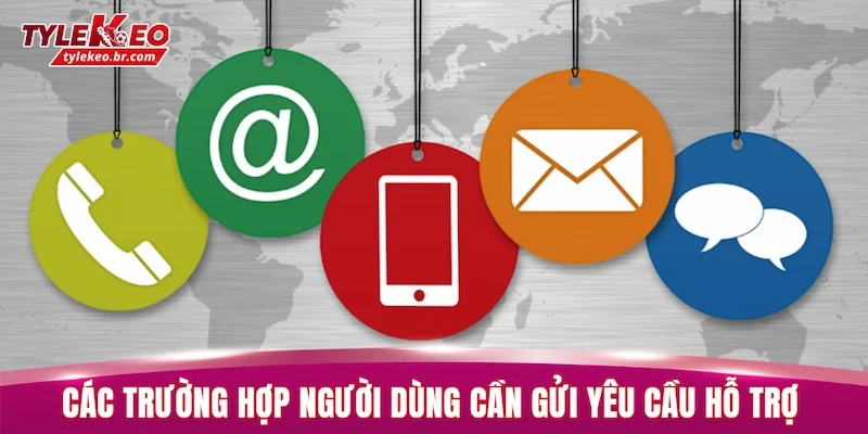 Liên Hệ 2 Các trường hợp người dùng cần gửi yêu cầu hỗ trợ