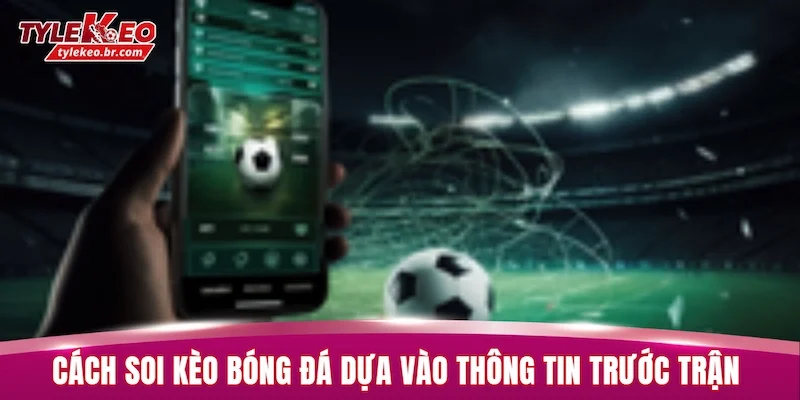 Cách Soi Kèo Bóng Đá - Bí Kíp Nhận Định Bất Bại Từ Cao Thủ 2 Cách soi kèo bóng đá hiệu quả dựa vào thông tin trước trận