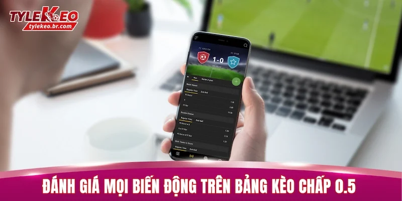 Đánh giá mọi biến động trên bảng kèo chấp 0.5