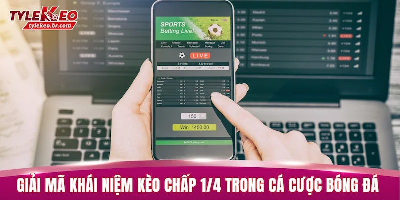Giải mã khái niệm kèo chấp 1/4 trong cá cược bóng đá