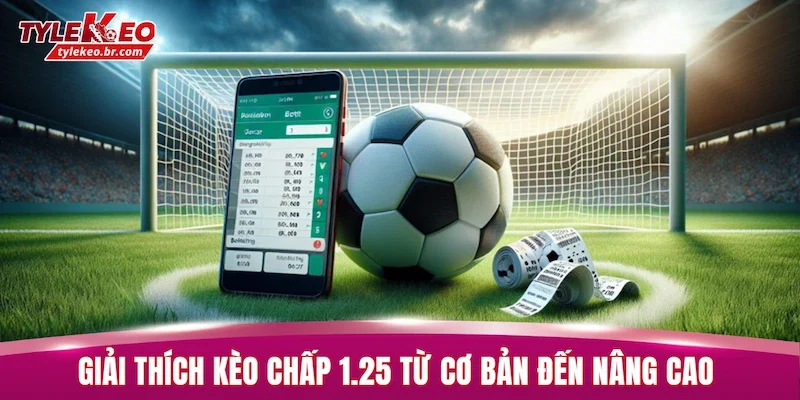 Kèo Chấp 1.25 - Cách Xác Định Thắng Thua Chuẩn Xác 1 Giải thích kèo chấp 1.25 từ cơ bản đến nâng cao