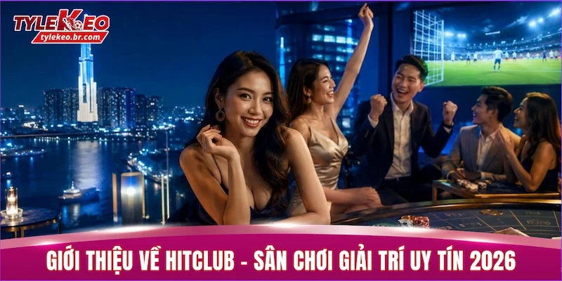 Giới thiệu về HITCLUB - Sân chơi giải trí trực tuyến uy tín 2026