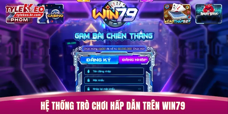 Review WIN79 - Giao Diện Hiện Đại Và Kho Game Đa Dạng 3 Hệ thống trò chơi hấp dẫn trên WIN79