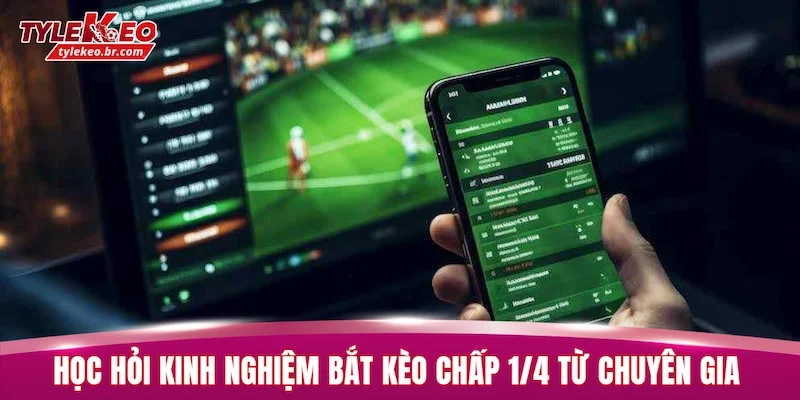 Học hỏi kinh nghiệm bắt kèo chấp 1/4 từ chuyên gia