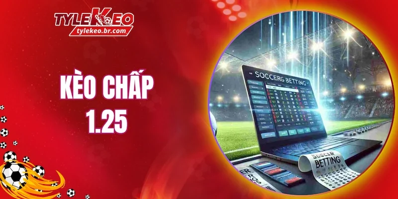 Kèo chấp 1.25 là một trong những tỷ lệ handica