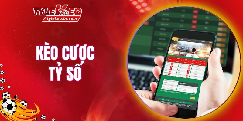 Kèo cược tỷ số là hình thức dự đoán