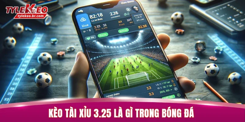 Kèo tài xỉu 3.25 là gì trong bóng đá