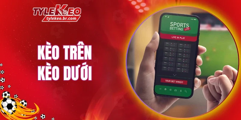Kèo trên kèo dưới là gì và nên áp dụng