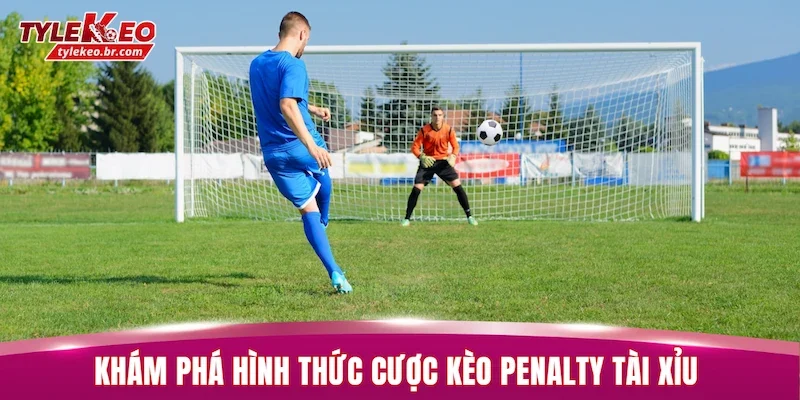 Kèo Penalty - Hướng Dẫn Cách Chơi Luôn Thắng Cho Tân Thủ 2 Khám phá hình thức cược kèo Penalty tài xỉu