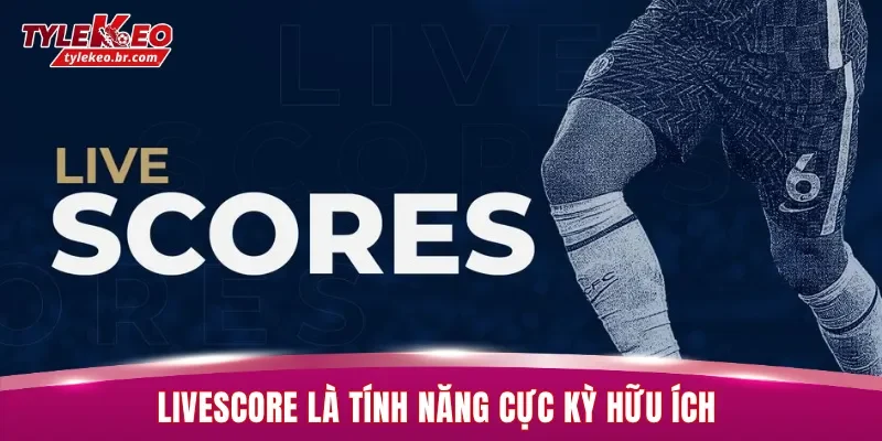 Livescore là tính năng theo dõi bóng đá trực tiếp cực kỳ hữu ích