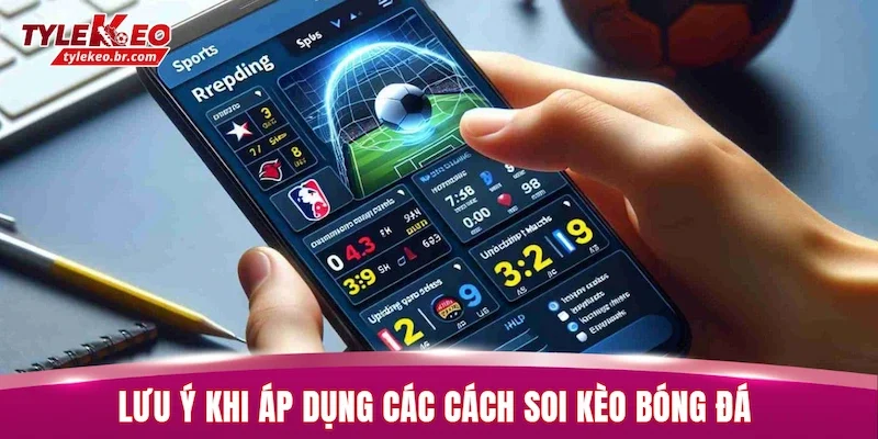 Cách Soi Kèo Bóng Đá - Bí Kíp Nhận Định Bất Bại Từ Cao Thủ 3 Lưu ý cần ghi nhớ khi áp dụng các cách soi kèo bóng đá