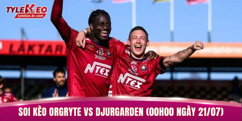 Soi Kèo Orgryte vs Djurgardens (00h00 ngày 21/07) Giải VĐQG Thụy Điển 2 Orgryte bị đánh giá yếu hơn rất nhiều trước Djurgardens