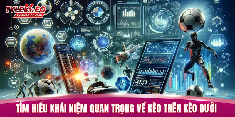 Tìm hiểu khái niệm quan trọng về kèo trên kèo dưới